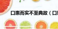 口惠而實不至典故(口惠而實不至)