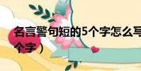 名言警句短的5個字怎么寫(名言警句短的5個字)