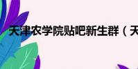 天津農學院貼吧新生群(天津農學院貼吧)