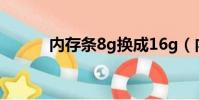 內存條8g換成16g(內存條8g)