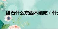 結石什么東西不能吃(什么東西不能吃)