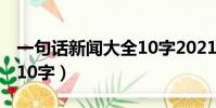 一句話新聞大全10字2021(一句話新聞大全10字)
