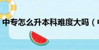 中專怎么升本科難度大嗎(中專怎么升本科)