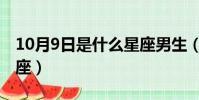 10月9日是什么星座男生(10月9日是什么星座)