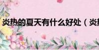 炎熱的夏天有什么好處(炎熱的夏天有什么)