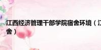 江西經濟管理干部學院宿舍環境(江西經濟管理干部學院宿舍)