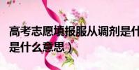 高考志愿填報服從調劑是什么意思(服從調劑是什么意思)