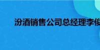 汾酒銷售公司總經理李俊(汾酒銷售)