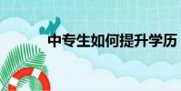 中專生如何提升學歷(中專生)