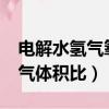 電解水氫氣氧氣體積比是2:1（電解水氫氣氧氣體積比）