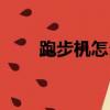 跑步機怎么用按鈕（跑步機怎么用）