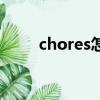 chores怎么讀音（chores怎么讀）