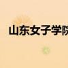山東女子學院評價知乎（山東女子學院吧）