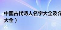 中國古代詩人名字大全及介紹(古代詩人名字大全)