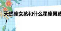 天蝎座女孩和什么星座男孩最配(天蝎座女孩)