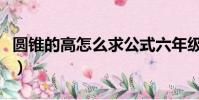 圓錐的高怎么求公式六年級(圓錐的高怎么求)