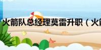 火箭隊總經理莫雷升職(火箭隊總經理莫雷)