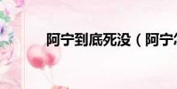 阿寧到底死沒(阿寧怎么死的)