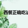 西餐正確吃法左刀右叉（西餐怎么吃哪手拿刀）