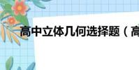 高中立體幾何選擇題(高中立體幾何)
