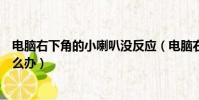 電腦右下角的小喇叭沒反應(電腦右下角的小喇叭不見了怎么辦)