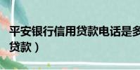 平安銀行信用貸款電話是多少(平安銀行信用貸款)