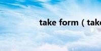 take form(take for)