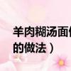 羊肉糊湯面做法 最正宗的做法（羊肉糊湯面的做法）