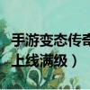 手游變態傳奇上線滿級多少級（手游變態傳奇上線滿級）