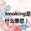 smoking是什么意思英文（smoking weed什么意思）