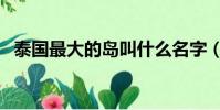 泰國最大的島叫什么名字(泰國最大的島)
