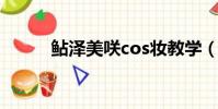 鲇澤美咲cos妝教學(鲇澤美咲)