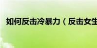 如何反擊冷暴力(反擊女生冷暴力的絕招)