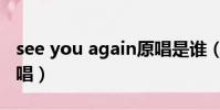 see you again原唱是誰(see you again原唱)