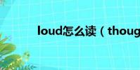 loud怎么讀(though怎么讀)