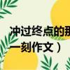 沖過終點的那一刻作文600字（沖過終點的那一刻作文）