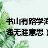 書山有路學海無涯苦作是誰寫的（書山有路學海無涯意思）