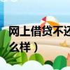 網上借貸不還有什么后果（網上借貸不還會怎么樣）