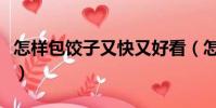 怎樣包餃子又快又好看(怎樣包餃子快又好看)