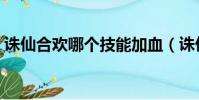 誅仙合歡哪個技能加血(誅仙合歡完美加點)