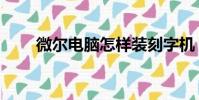 微爾電腦怎樣裝刻字機(微爾電腦)