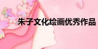 朱子文化繪畫優秀作品(朱子文化)