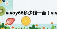 vivoy66多少錢一臺(vivo y66多少錢)