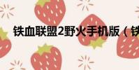鐵血聯盟2野火手機版(鐵血聯盟2野火)