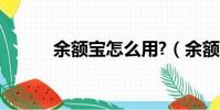 余額寶怎么用?(余額寶怎么用)