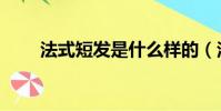 法式短發是什么樣的(法式短發男)