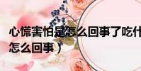 心慌害怕是怎么回事了吃什么藥(心慌害怕是怎么回事)