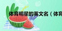 體育明星的英文名(體育明星的英文)