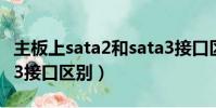 主板上sata2和sata3接口區別(sata2和sata3接口區別)
