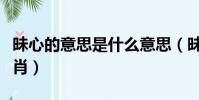 昧心的意思是什么意思(昧心作惡強凌弱打一肖)